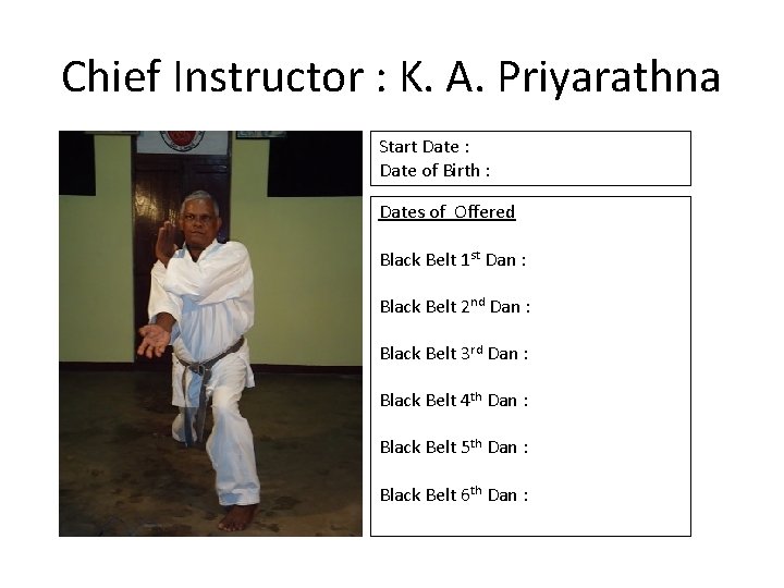 Chief Instructor : K. A. Priyarathna Start Date : Date of Birth : Dates