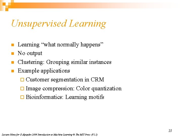Unsupervised Learning n n Learning “what normally happens” No output Clustering: Grouping similar instances