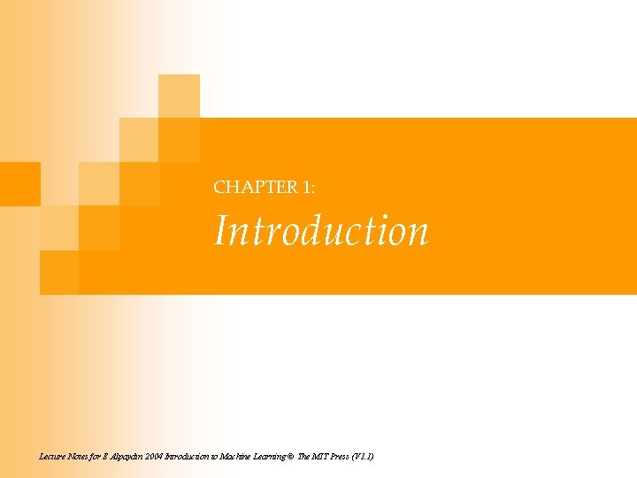 CHAPTER 1: Introduction Lecture Notes for E Alpaydın 2004 Introduction to Machine Learning ©