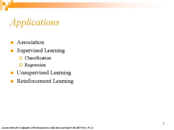 Applications n n Association Supervised Learning Classification ¨ Regression ¨ n n Unsupervised Learning