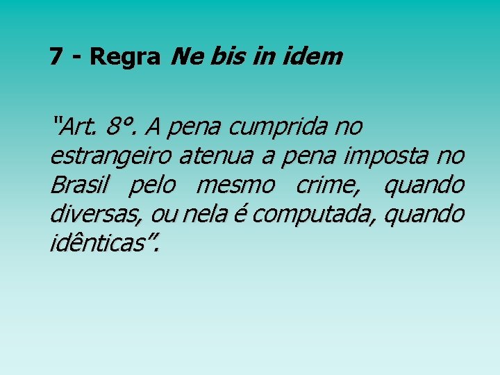 7 - Regra Ne bis in idem “Art. 8°. A pena cumprida no estrangeiro