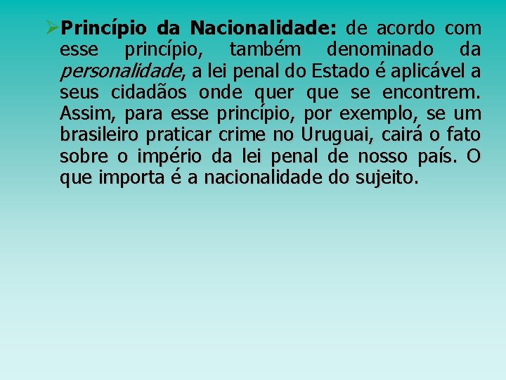 ØPrincípio da Nacionalidade: de acordo com esse princípio, também denominado da personalidade, a lei