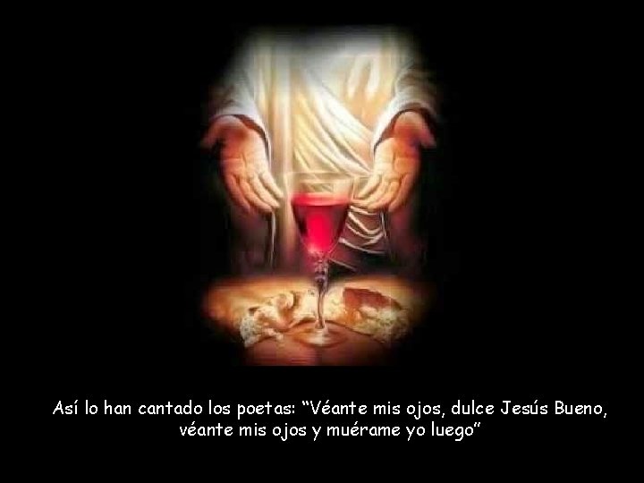 Así lo han cantado los poetas: “Véante mis ojos, dulce Jesús Bueno, véante mis