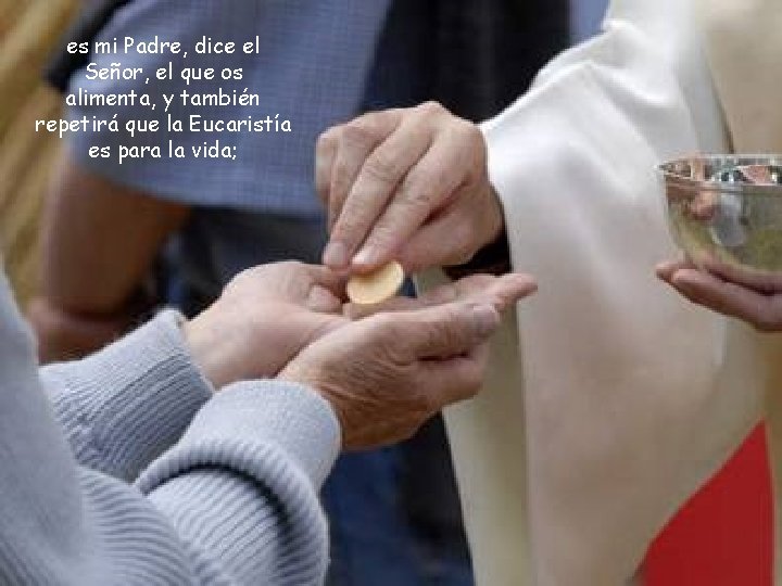 es mi Padre, dice el Señor, el que os alimenta, y también repetirá que