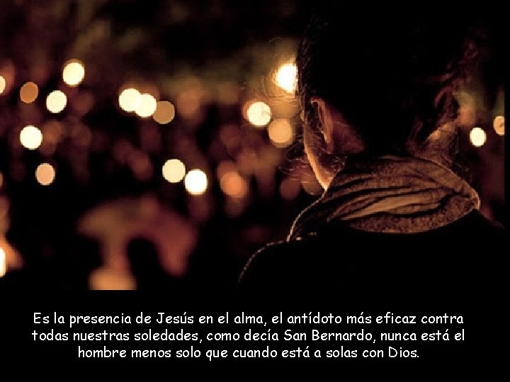 Es la presencia de Jesús en el alma, el antídoto más eficaz contra todas