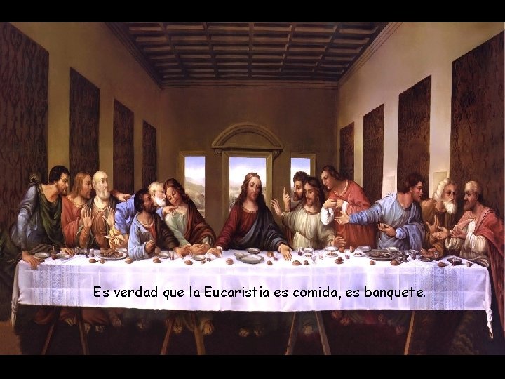 Es verdad que la Eucaristía es comida, es banquete. 