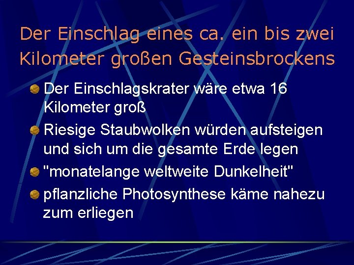 Der Einschlag eines ca. ein bis zwei Kilometer großen Gesteinsbrockens Der Einschlagskrater wäre etwa