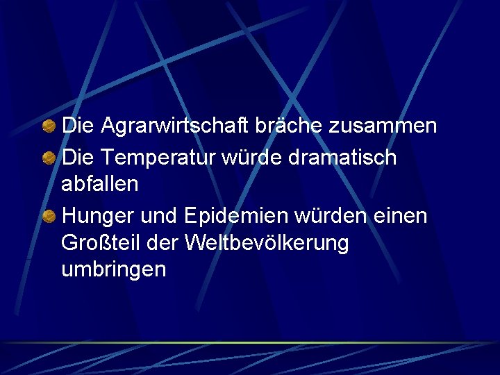 Die Agrarwirtschaft bräche zusammen Die Temperatur würde dramatisch abfallen Hunger und Epidemien würden einen