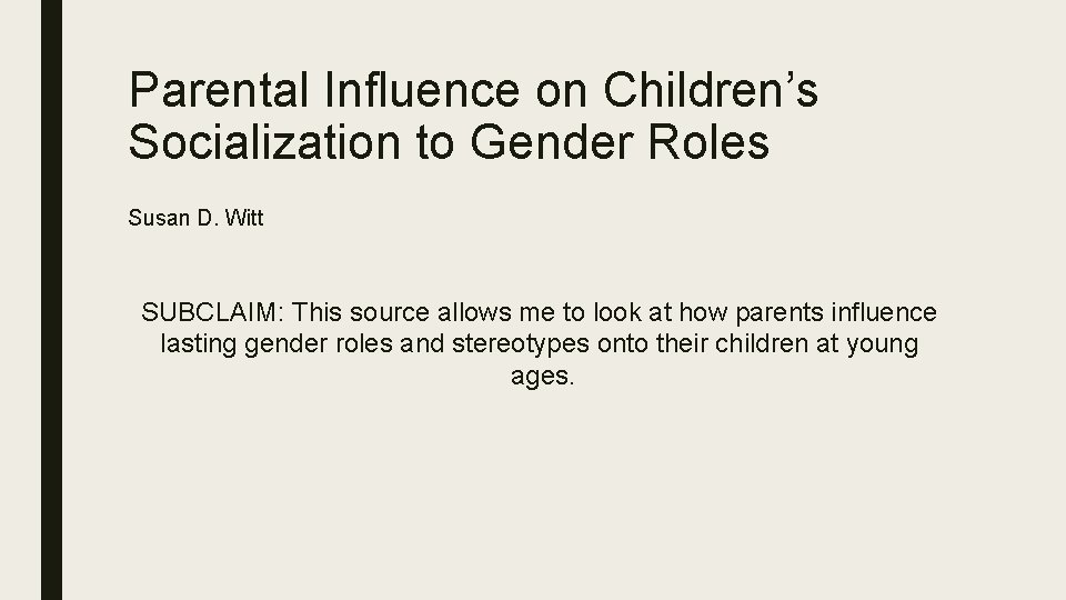 Parental Influence on Children’s Socialization to Gender Roles Susan D. Witt SUBCLAIM: This source