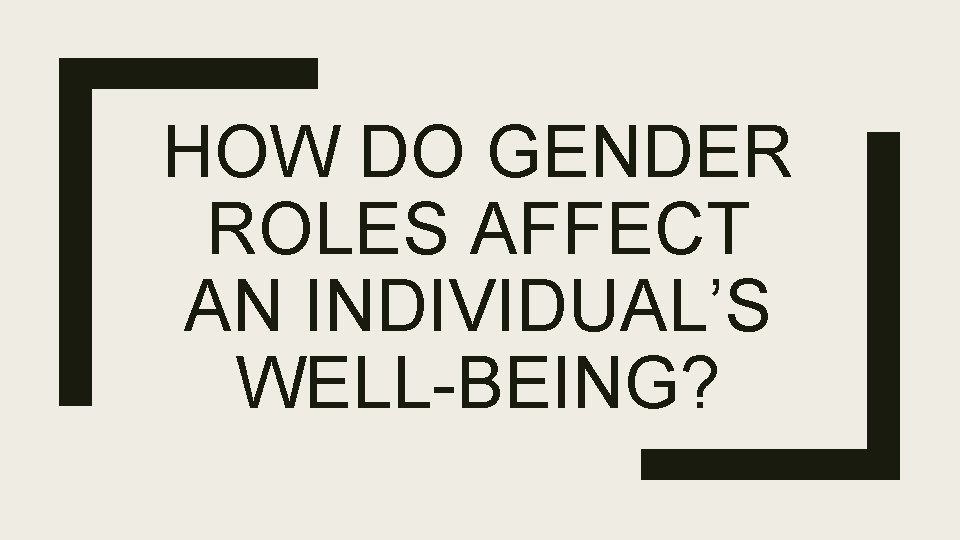 HOW DO GENDER ROLES AFFECT AN INDIVIDUAL’S WELL-BEING? 