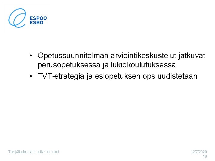  • Opetussuunnitelman arviointikeskustelut jatkuvat perusopetuksessa ja lukiokoulutuksessa • TVT-strategia ja esiopetuksen ops uudistetaan