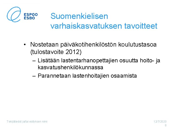 Suomenkielisen varhaiskasvatuksen tavoitteet • Nostetaan päiväkotihenkilöstön koulutustasoa (tulostavoite 2012) – Lisätään lastentarhanopettajien osuutta hoito-