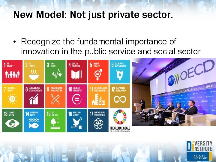 New Model: Not just private sector. • Recognize the fundamental importance of innovation in