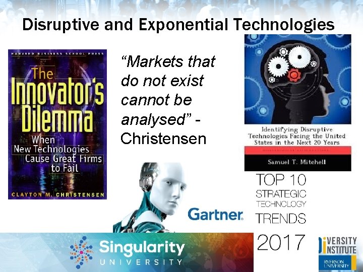 Disruptive and Exponential Technologies “Markets that do not exist cannot be analysed” - Christensen