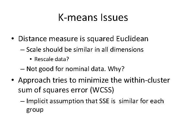 K-means Issues • Distance measure is squared Euclidean – Scale should be similar in