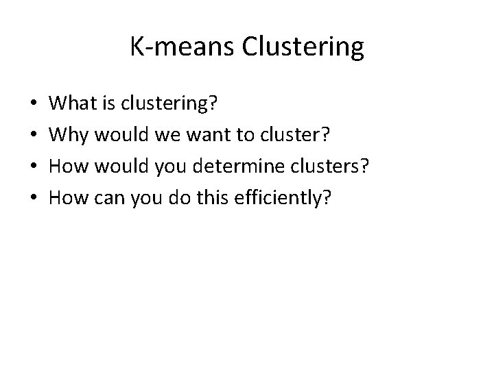 K-means Clustering • • What is clustering? Why would we want to cluster? How