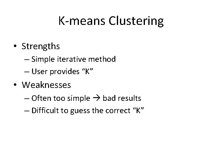 K-means Clustering • Strengths – Simple iterative method – User provides “K” • Weaknesses