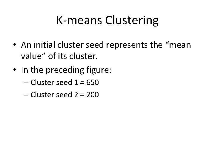 K-means Clustering • An initial cluster seed represents the “mean value” of its cluster.