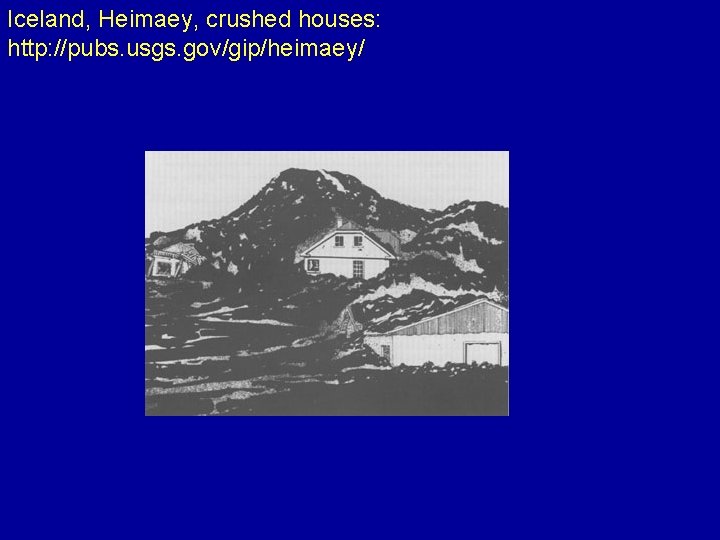 Iceland, Heimaey, crushed houses: http: //pubs. usgs. gov/gip/heimaey/ 