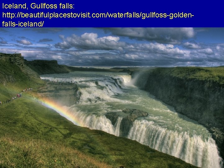 Iceland, Gullfoss falls: http: //beautifulplacestovisit. com/waterfalls/gullfoss-goldenfalls-iceland/ 