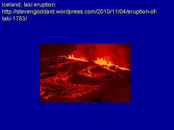 Iceland, laki eruption: http: //stevengoddard. wordpress. com/2010/11/04/eruption-oflaki-1783/ 