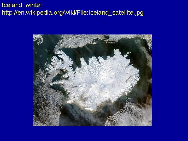 Iceland, winter: http: //en. wikipedia. org/wiki/File: Iceland_satellite. jpg 