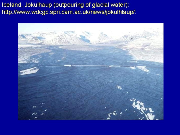 Iceland, Jokulhaup (outpouring of glacial water): http: //www. wdcgc. spri. cam. ac. uk/news/jokulhlaup/: 