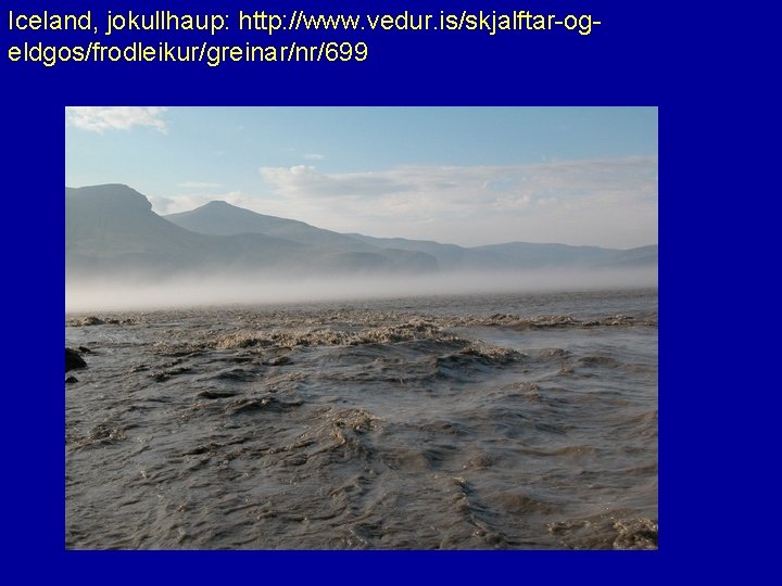 Iceland, jokullhaup: http: //www. vedur. is/skjalftar-ogeldgos/frodleikur/greinar/nr/699 