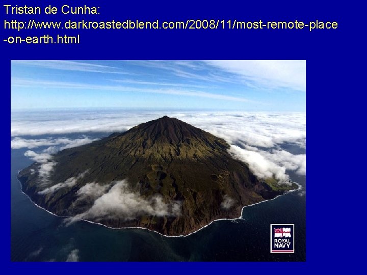 Tristan de Cunha: http: //www. darkroastedblend. com/2008/11/most-remote-place -on-earth. html 