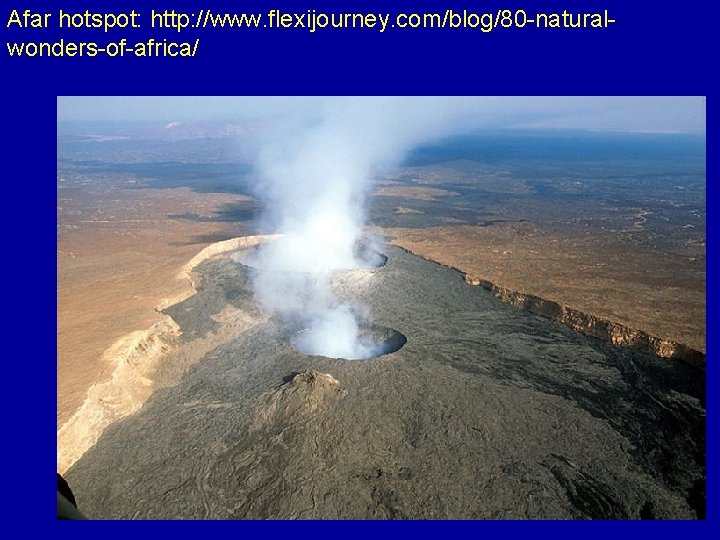 Afar hotspot: http: //www. flexijourney. com/blog/80 -naturalwonders-of-africa/ 