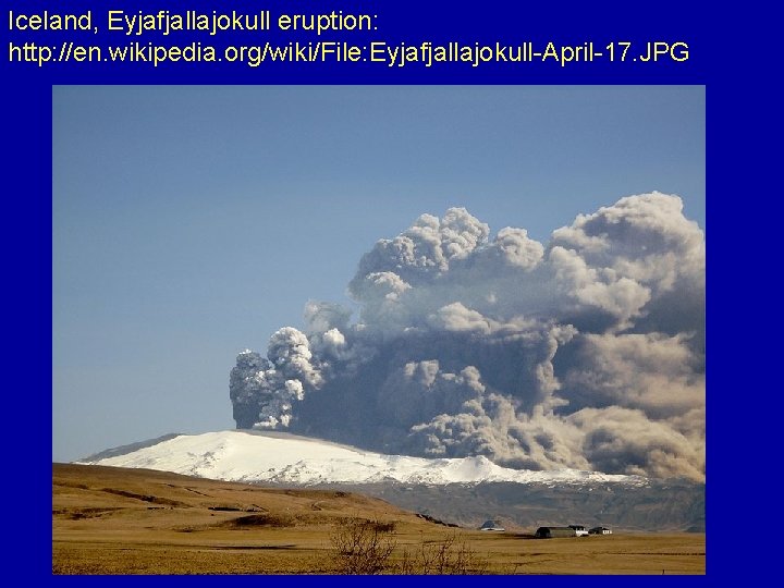 Iceland, Eyjafjallajokull eruption: http: //en. wikipedia. org/wiki/File: Eyjafjallajokull-April-17. JPG 