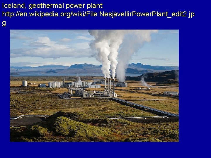 Iceland, geothermal power plant: http: //en. wikipedia. org/wiki/File: Nesjavellir. Power. Plant_edit 2. jp g