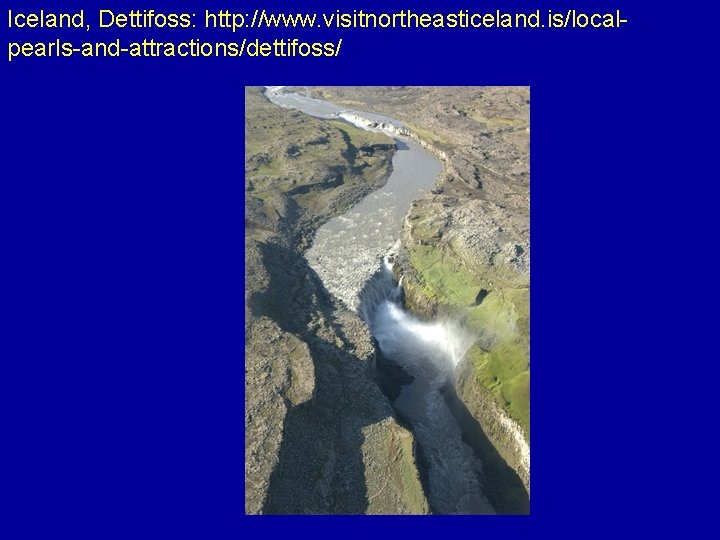 Iceland, Dettifoss: http: //www. visitnortheasticeland. is/localpearls-and-attractions/dettifoss/ 