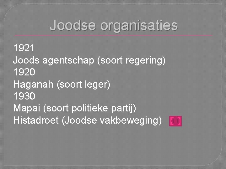 Joodse organisaties 1921 Joods agentschap (soort regering) 1920 Haganah (soort leger) 1930 Mapai (soort