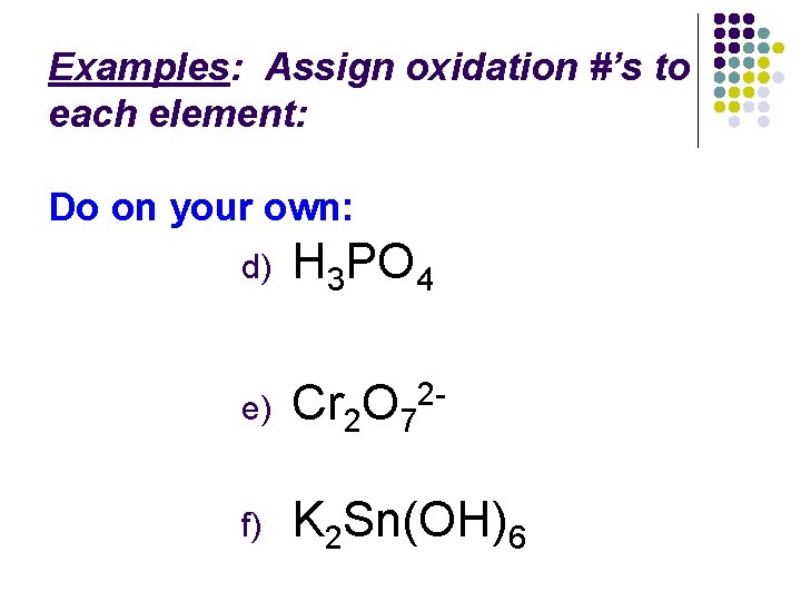 Examples: Assign oxidation #’s to each element: Do on your own: d) H 3