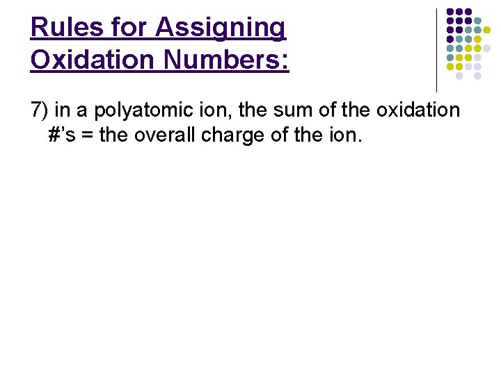 Rules for Assigning Oxidation Numbers: 7) in a polyatomic ion, the sum of the