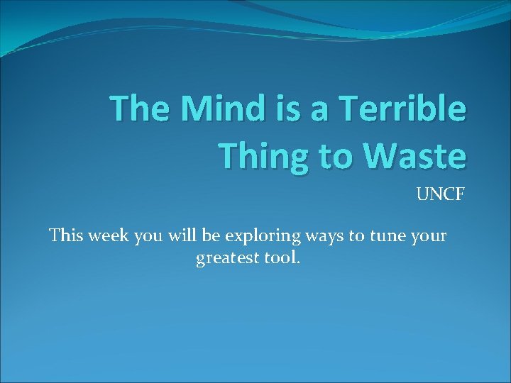 The Mind is a Terrible Thing to Waste UNCF This week you will be