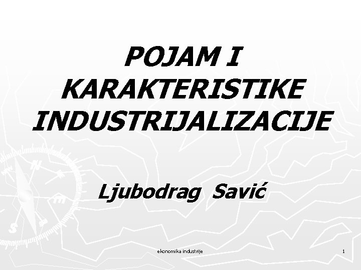 POJAM I KARAKTERISTIKE INDUSTRIJALIZACIJE Ljubodrag Savić ekonomika industrije 1 