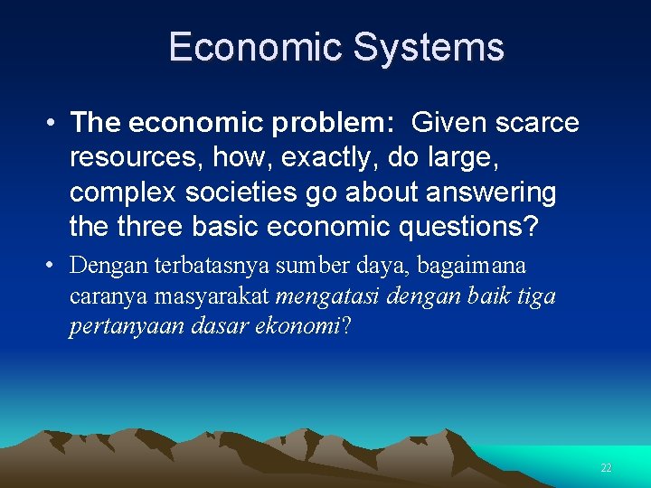 Economic Systems • The economic problem: Given scarce resources, how, exactly, do large, complex