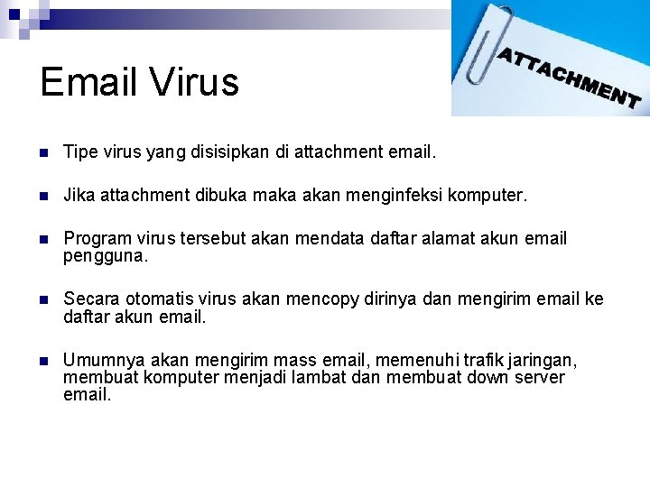 Email Virus n Tipe virus yang disisipkan di attachment email. n Jika attachment dibuka