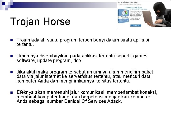 Trojan Horse n Trojan adalah suatu program tersembunyi dalam suatu aplikasi tertentu. n Umumnya