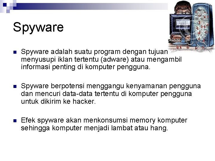 Spyware n Spyware adalah suatu program dengan tujuan menyusupi iklan tertentu (adware) atau mengambil