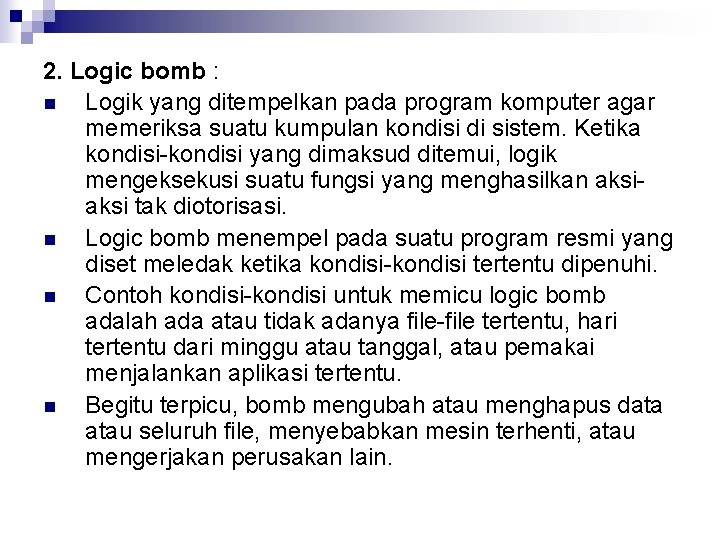 2. Logic bomb : n Logik yang ditempelkan pada program komputer agar memeriksa suatu