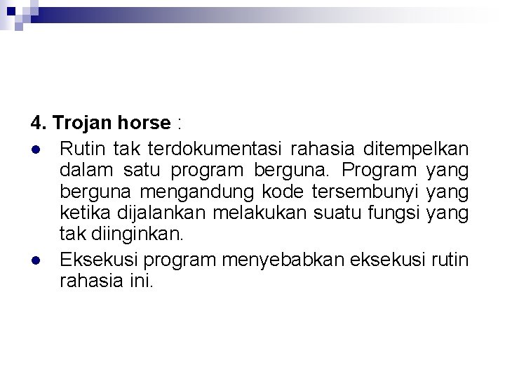 4. Trojan horse : l Rutin tak terdokumentasi rahasia ditempelkan dalam satu program berguna.