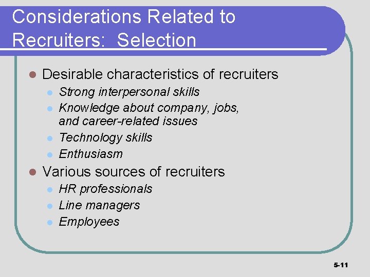 Considerations Related to Recruiters: Selection l Desirable characteristics of recruiters l l l Strong
