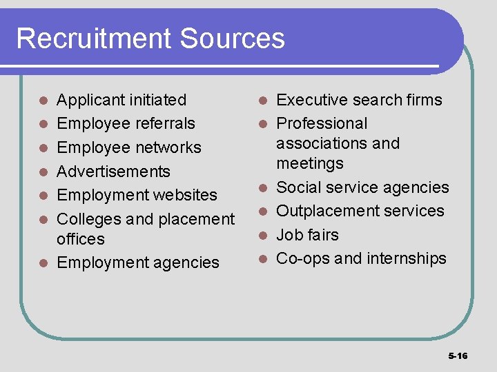 Recruitment Sources l l l l Applicant initiated Employee referrals Employee networks Advertisements Employment