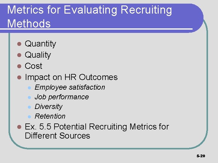 Metrics for Evaluating Recruiting Methods Quantity l Quality l Cost l Impact on HR