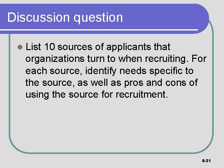 Discussion question l List 10 sources of applicants that organizations turn to when recruiting.