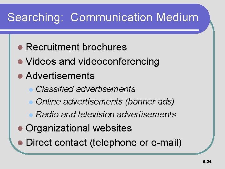 Searching: Communication Medium l Recruitment brochures l Videos and videoconferencing l Advertisements Classified advertisements
