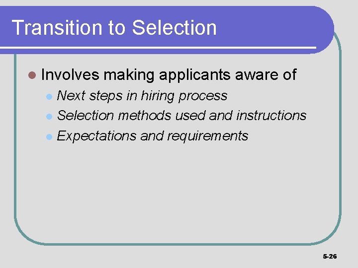 Transition to Selection l Involves making applicants aware of Next steps in hiring process